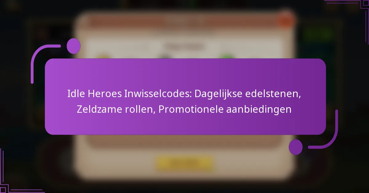 Idle Heroes Inwisselcodes: Dagelijkse edelstenen, Zeldzame rollen, Promotionele aanbiedingen