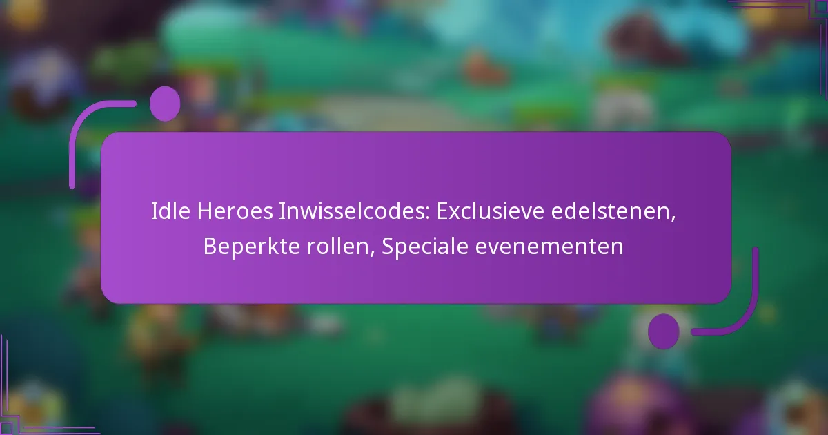 Idle Heroes Inwisselcodes: Exclusieve edelstenen, Beperkte rollen, Speciale evenementen