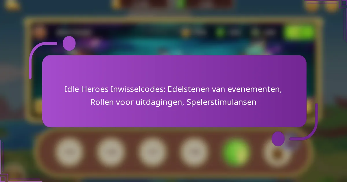 Idle Heroes Inwisselcodes: Edelstenen van evenementen, Rollen voor uitdagingen, Spelerstimulansen
