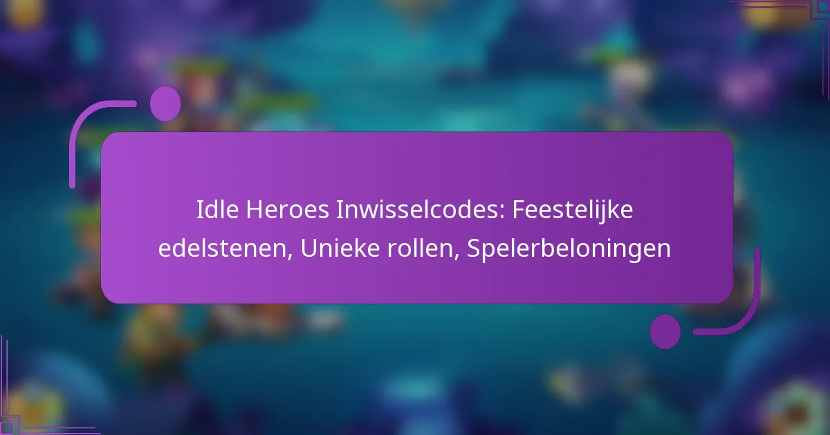 Idle Heroes Inwisselcodes: Feestelijke edelstenen, Unieke rollen, Spelerbeloningen