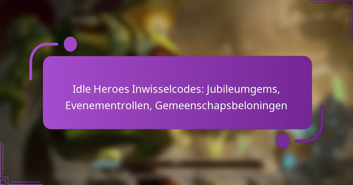 Idle Heroes Inwisselcodes: Jubileumgems, Evenementrollen, Gemeenschapsbeloningen