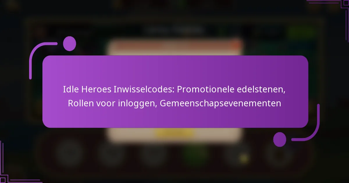 Idle Heroes Inwisselcodes: Promotionele edelstenen, Rollen voor inloggen, Gemeenschapsevenementen