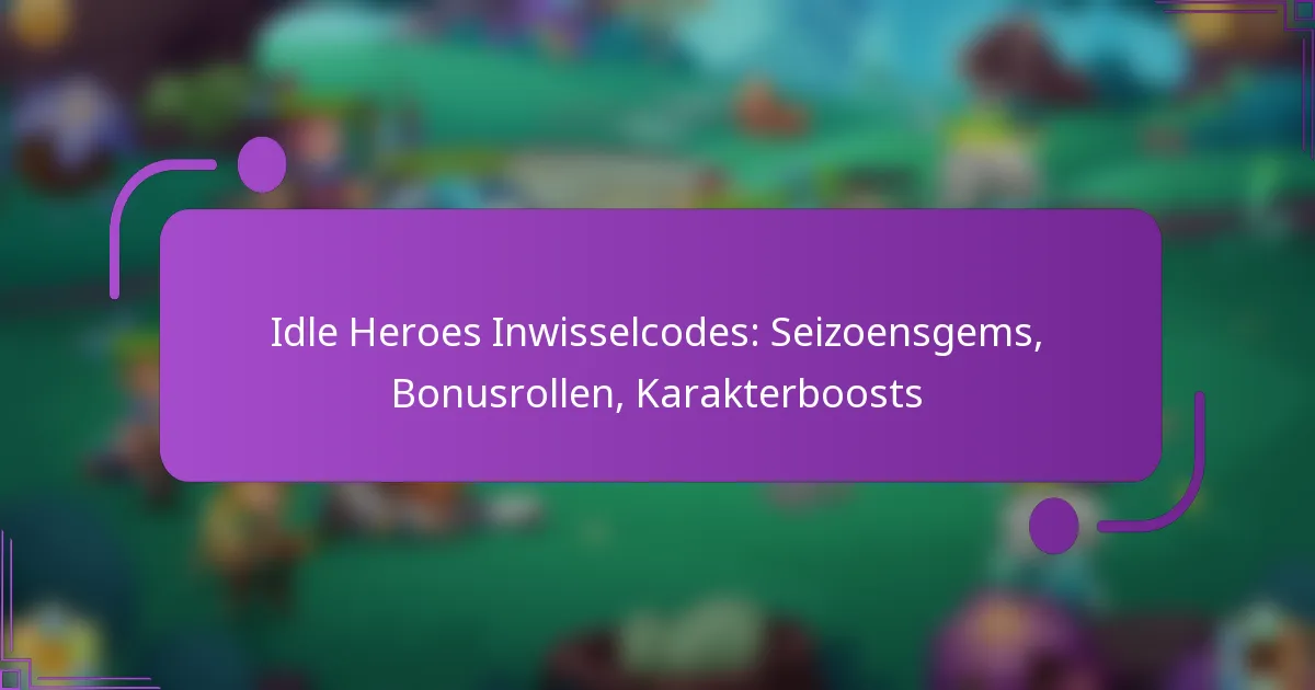 Idle Heroes Inwisselcodes: Seizoensgems, Bonusrollen, Karakterboosts