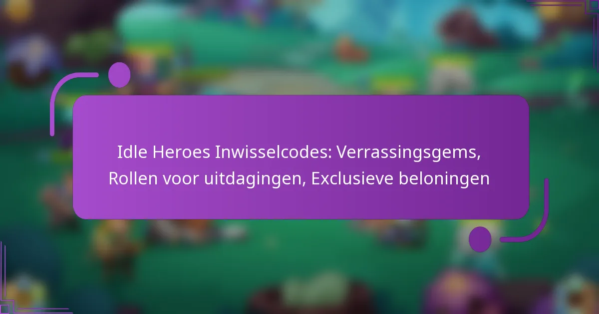 Idle Heroes Inwisselcodes: Verrassingsgems, Rollen voor uitdagingen, Exclusieve beloningen