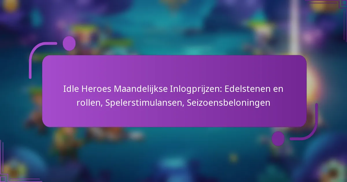 Idle Heroes Maandelijkse Inlogprijzen: Edelstenen en rollen, Spelerstimulansen, Seizoensbeloningen