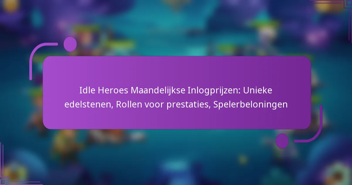 Idle Heroes Maandelijkse Inlogprijzen: Unieke edelstenen, Rollen voor prestaties, Spelerbeloningen