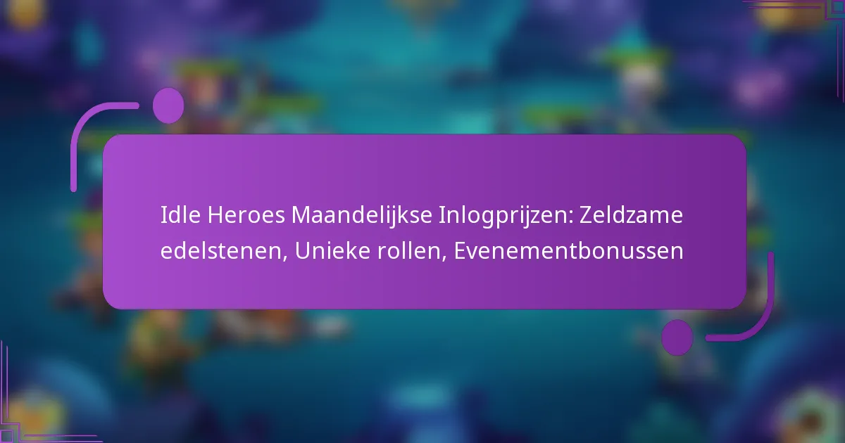 Idle Heroes Maandelijkse Inlogprijzen: Zeldzame edelstenen, Unieke rollen, Evenementbonussen