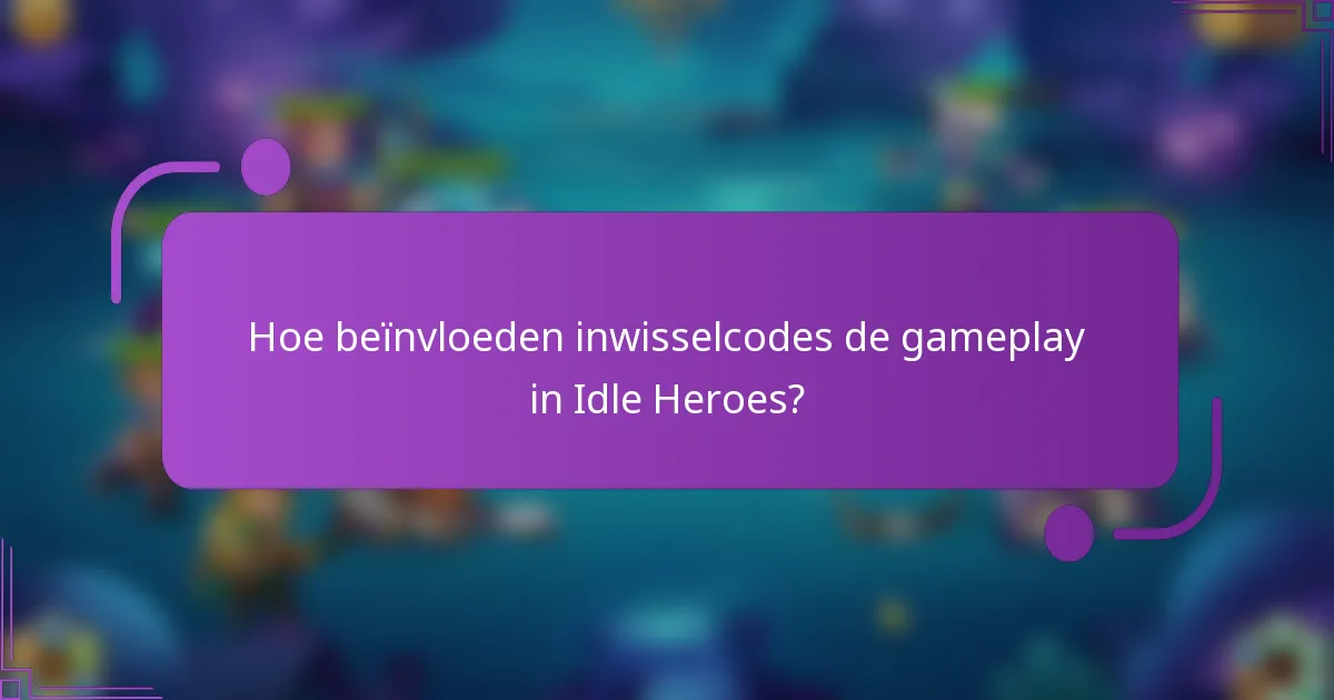Hoe beïnvloeden inwisselcodes de gameplay in Idle Heroes?