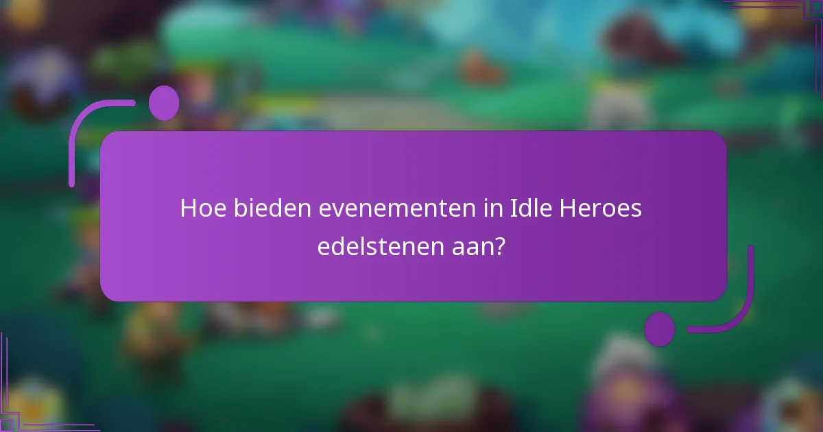 Hoe bieden evenementen in Idle Heroes edelstenen aan?