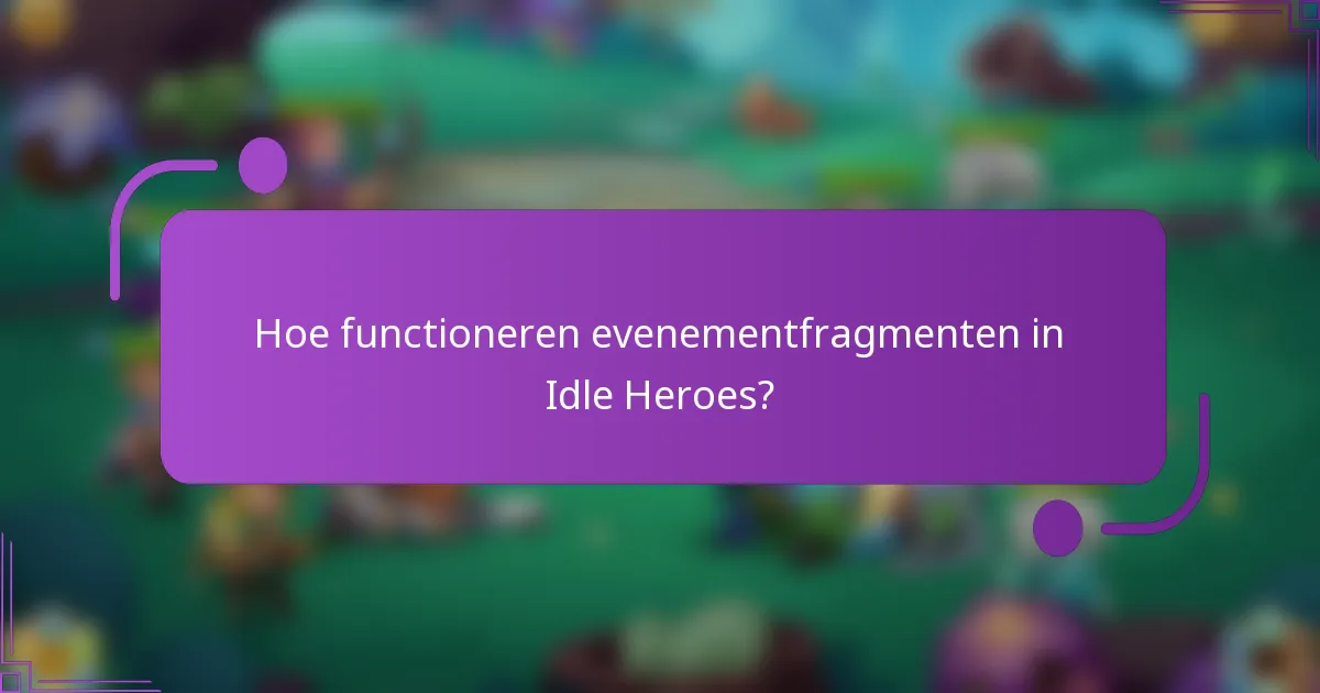 Hoe functioneren evenementfragmenten in Idle Heroes?