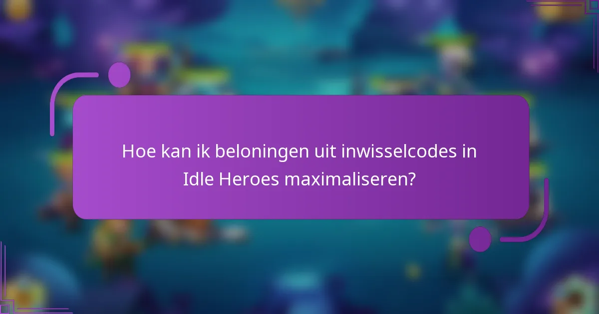 Hoe kan ik beloningen uit inwisselcodes in Idle Heroes maximaliseren?