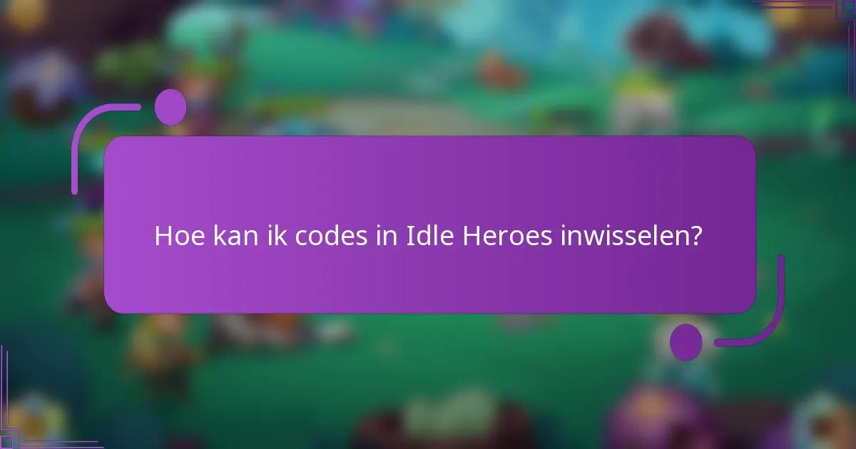 Hoe kan ik codes in Idle Heroes inwisselen?