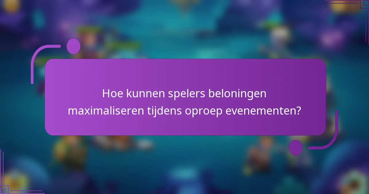 Hoe kunnen spelers beloningen maximaliseren tijdens oproep evenementen?
