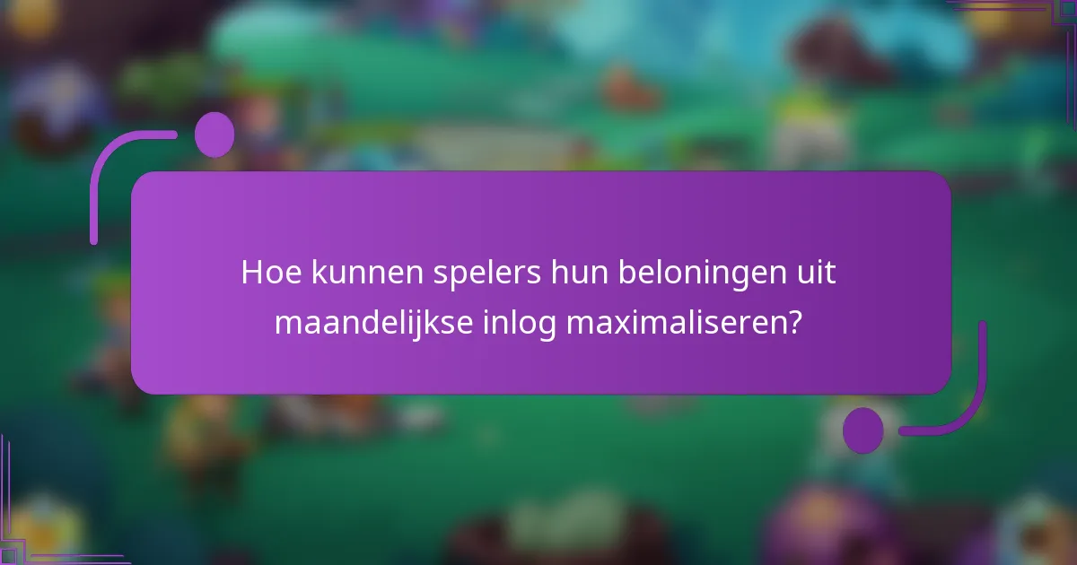 Hoe kunnen spelers hun beloningen uit maandelijkse inlog maximaliseren?