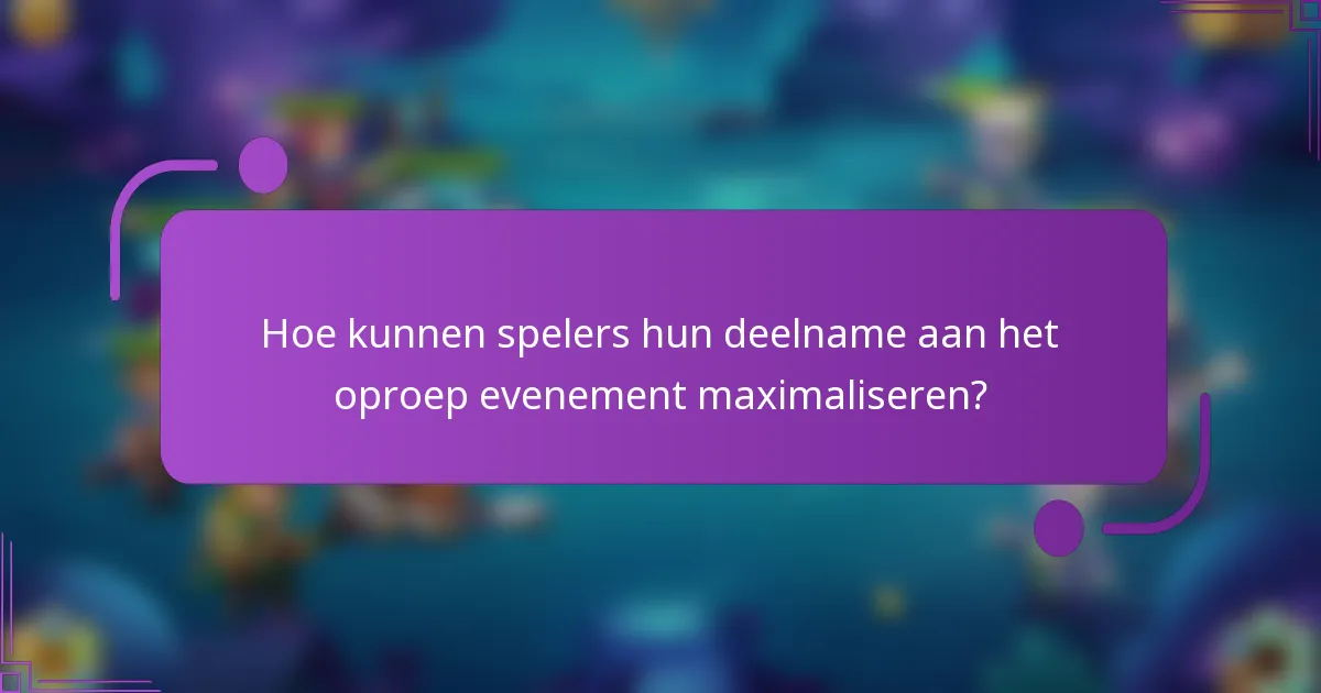 Hoe kunnen spelers hun deelname aan het oproep evenement maximaliseren?