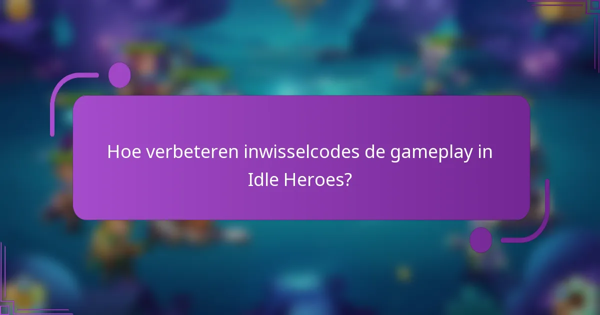 Hoe verbeteren inwisselcodes de gameplay in Idle Heroes?