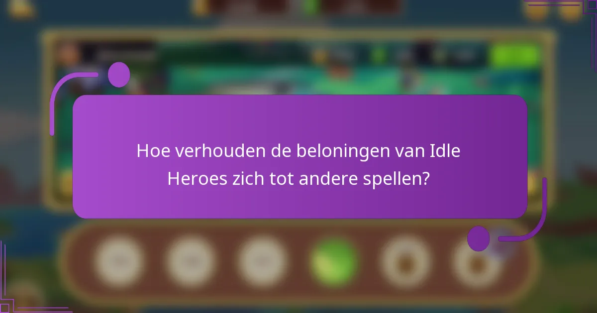 Hoe verhouden de beloningen van Idle Heroes zich tot andere spellen?