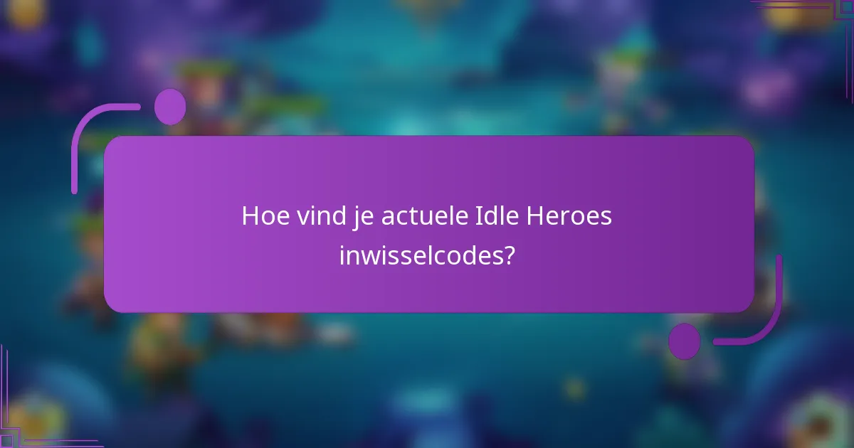 Hoe vind je actuele Idle Heroes inwisselcodes?