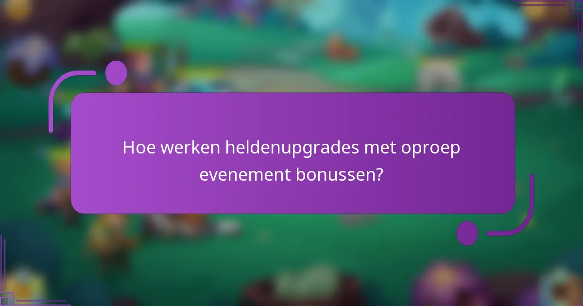 Hoe werken heldenupgrades met oproep evenement bonussen?