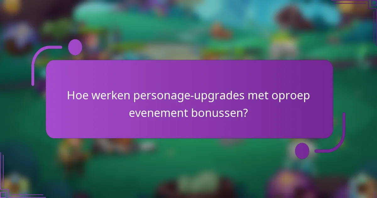 Hoe werken personage-upgrades met oproep evenement bonussen?