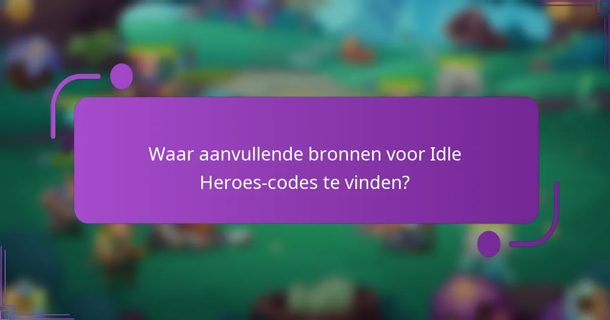 Waar aanvullende bronnen voor Idle Heroes-codes te vinden?