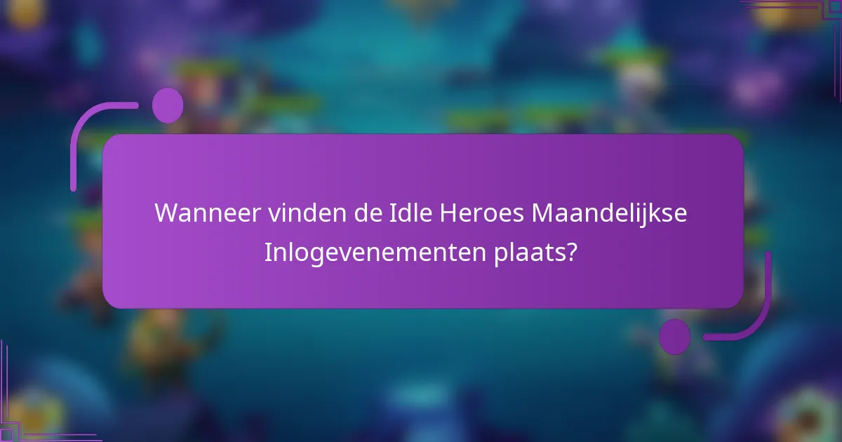 Wanneer vinden de Idle Heroes Maandelijkse Inlogevenementen plaats?