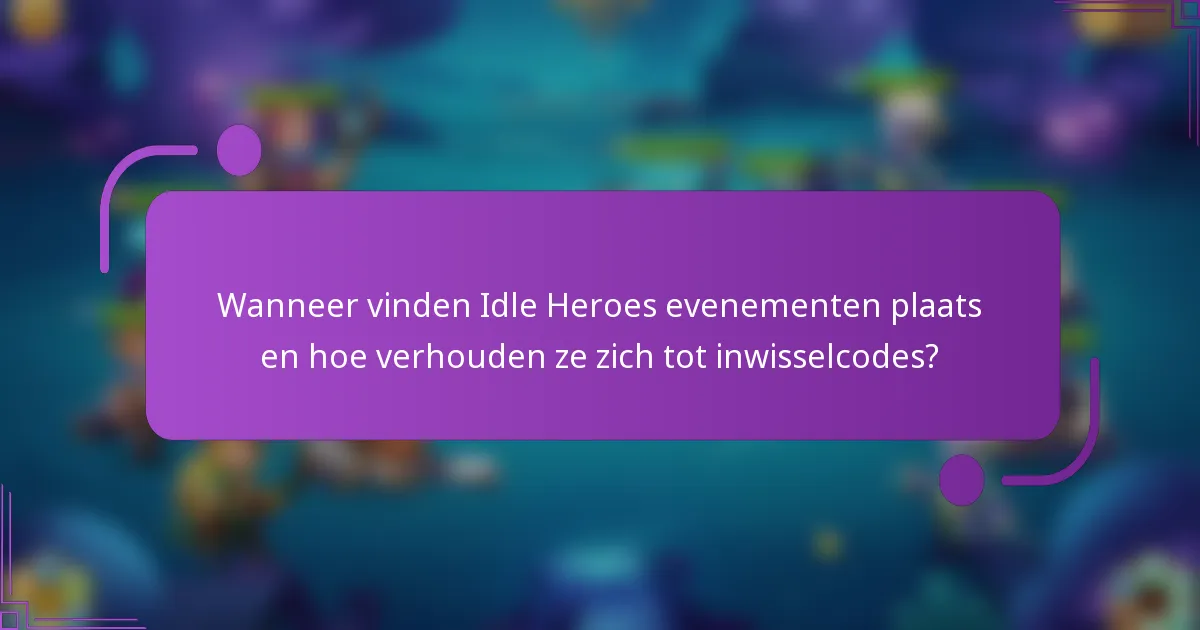 Wanneer vinden Idle Heroes evenementen plaats en hoe verhouden ze zich tot inwisselcodes?