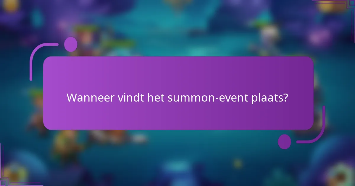Wanneer vindt het summon-event plaats?