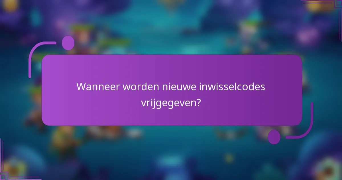 Wanneer worden nieuwe inwisselcodes vrijgegeven?