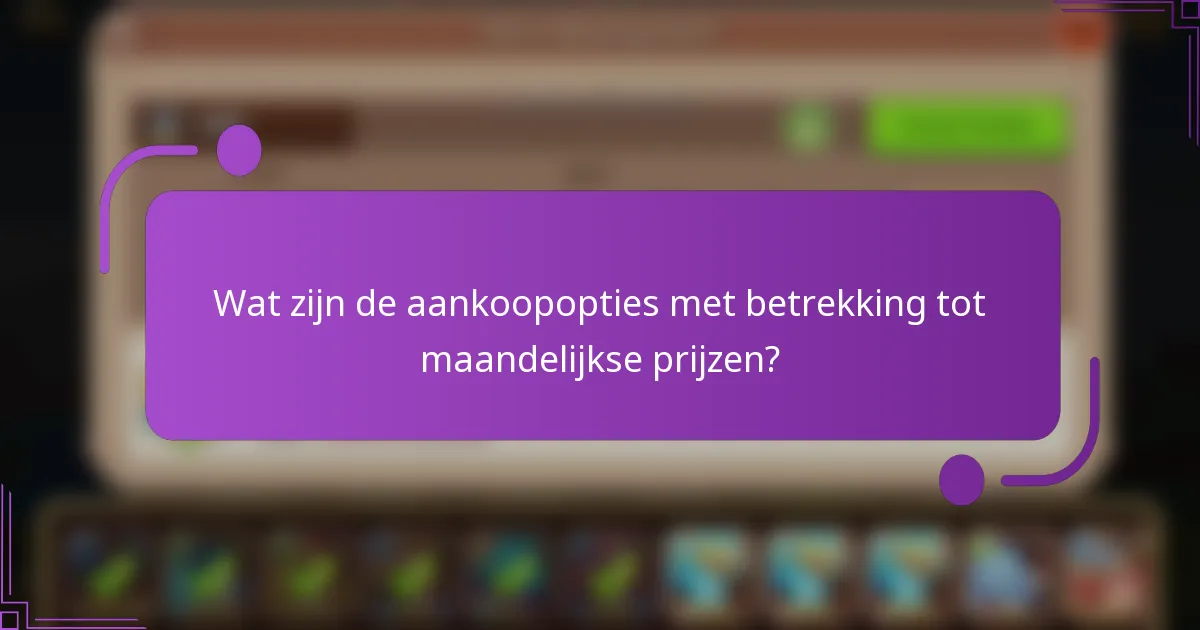 Wat zijn de aankoopopties met betrekking tot maandelijkse prijzen?