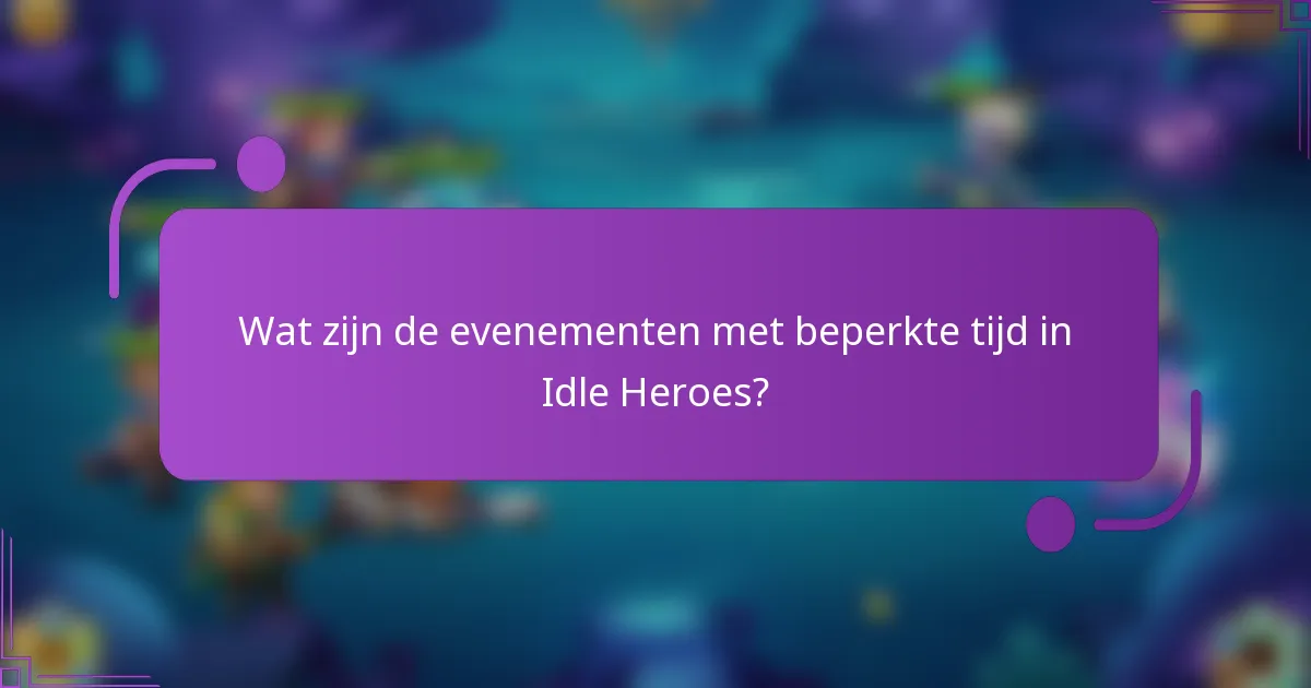 Wat zijn de evenementen met beperkte tijd in Idle Heroes?