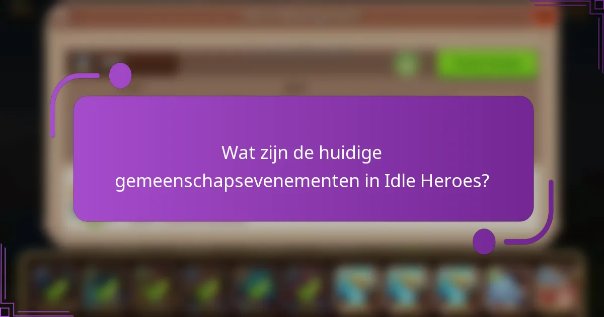 Wat zijn de huidige gemeenschapsevenementen in Idle Heroes?