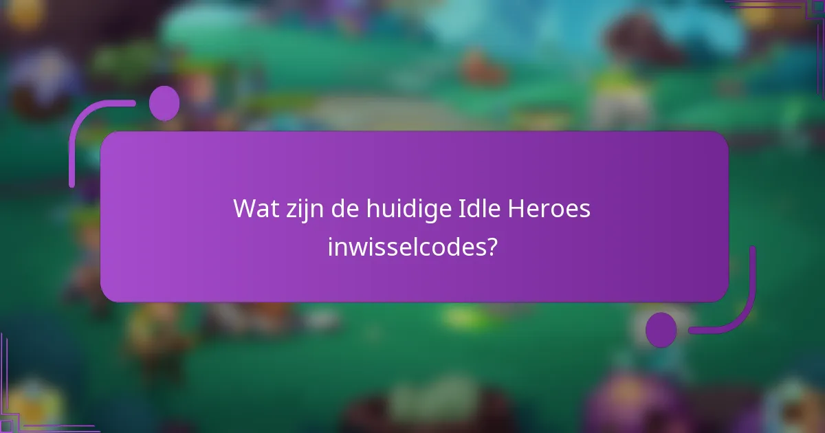 Wat zijn de huidige Idle Heroes inwisselcodes?