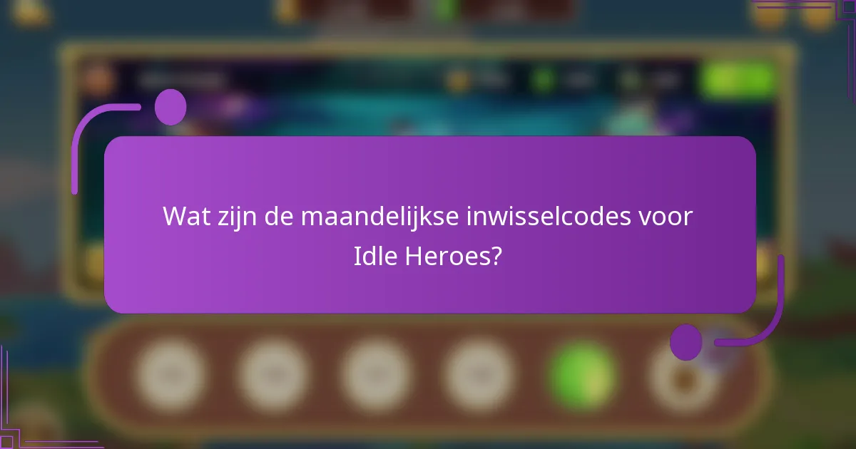 Wat zijn de maandelijkse inwisselcodes voor Idle Heroes?