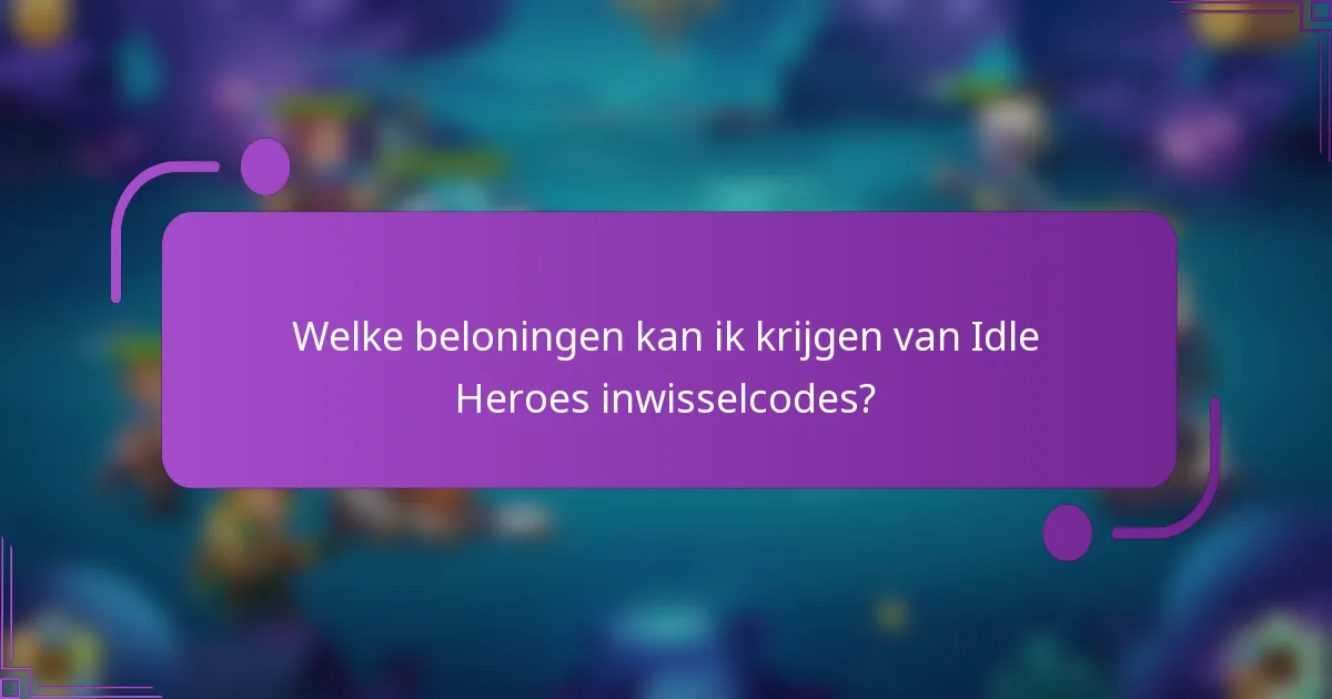 Welke beloningen kan ik krijgen van Idle Heroes inwisselcodes?