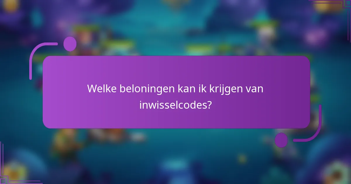 Welke beloningen kan ik krijgen van inwisselcodes?