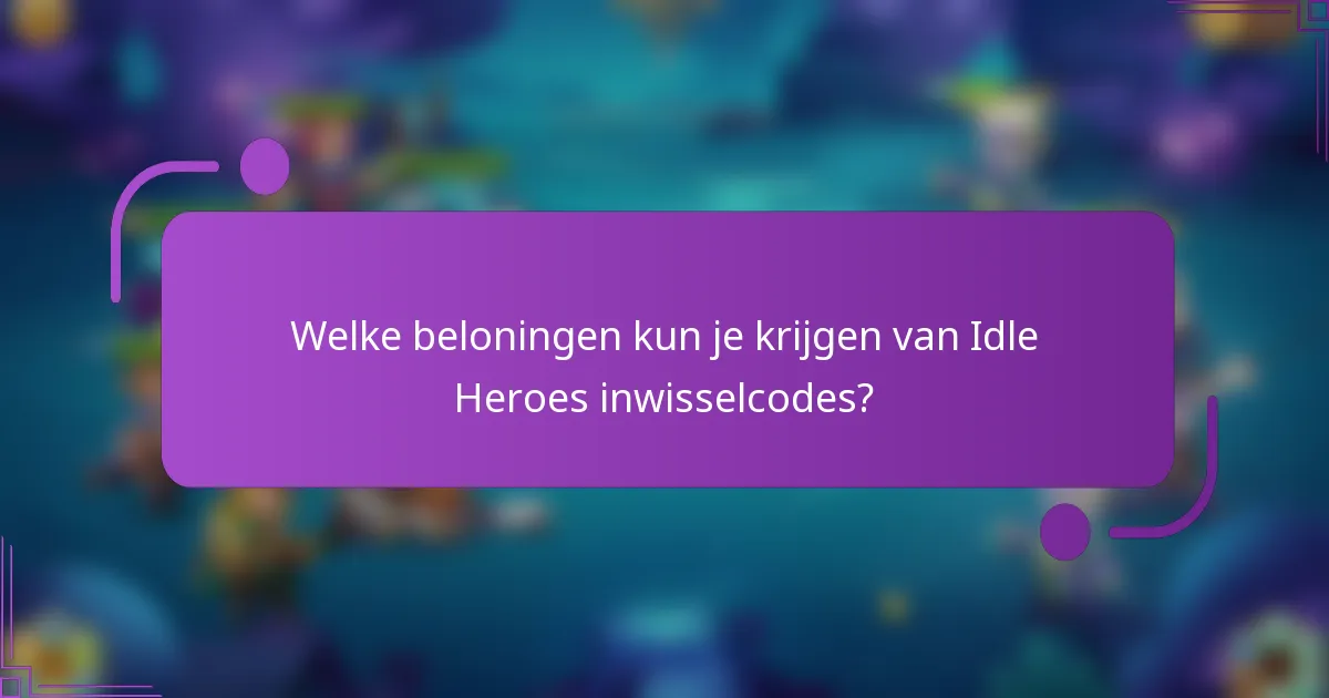 Welke beloningen kun je krijgen van Idle Heroes inwisselcodes?