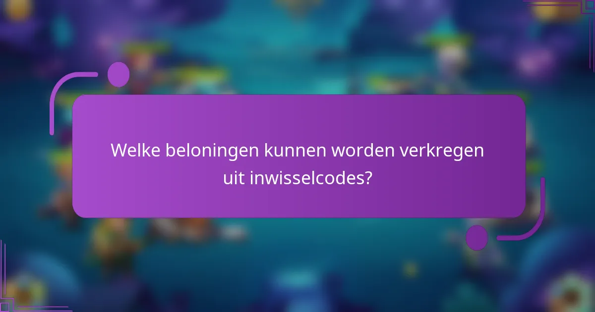 Welke beloningen kunnen worden verkregen uit inwisselcodes?