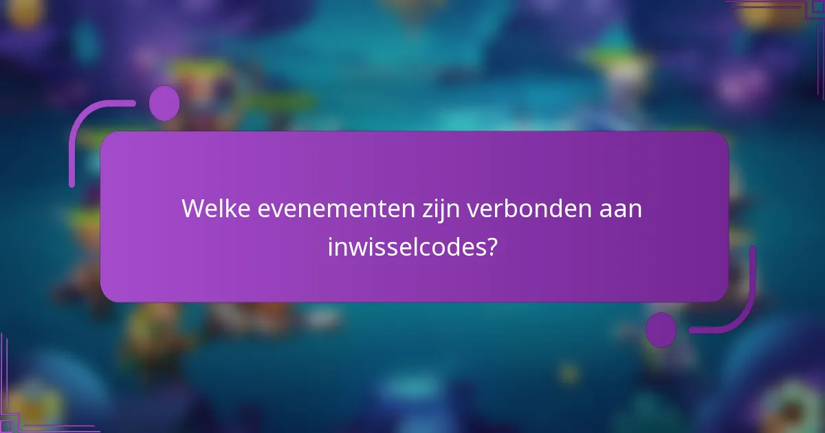 Welke evenementen zijn verbonden aan inwisselcodes?