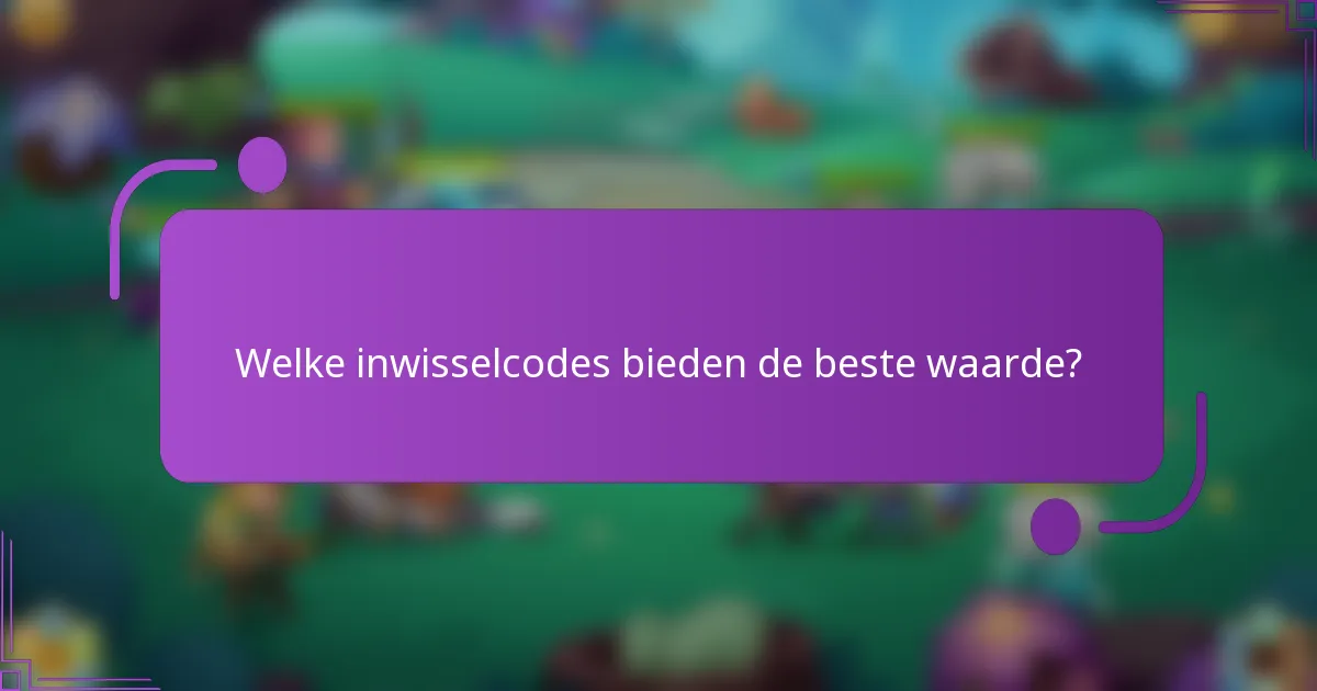 Welke inwisselcodes bieden de beste waarde?