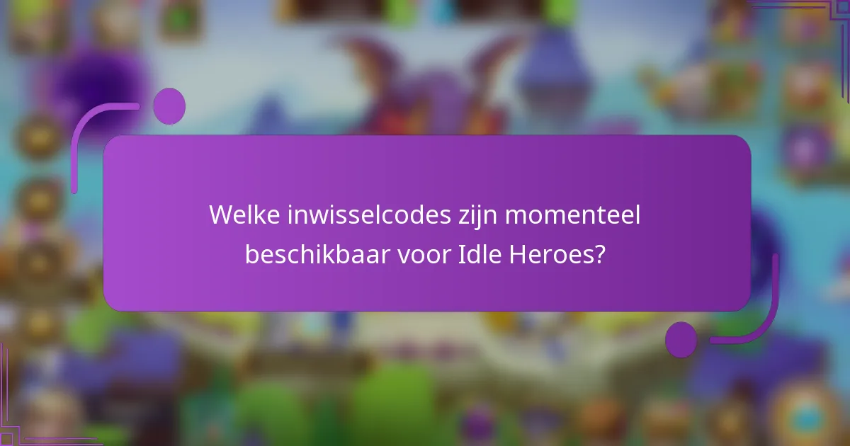 Welke inwisselcodes zijn momenteel beschikbaar voor Idle Heroes?