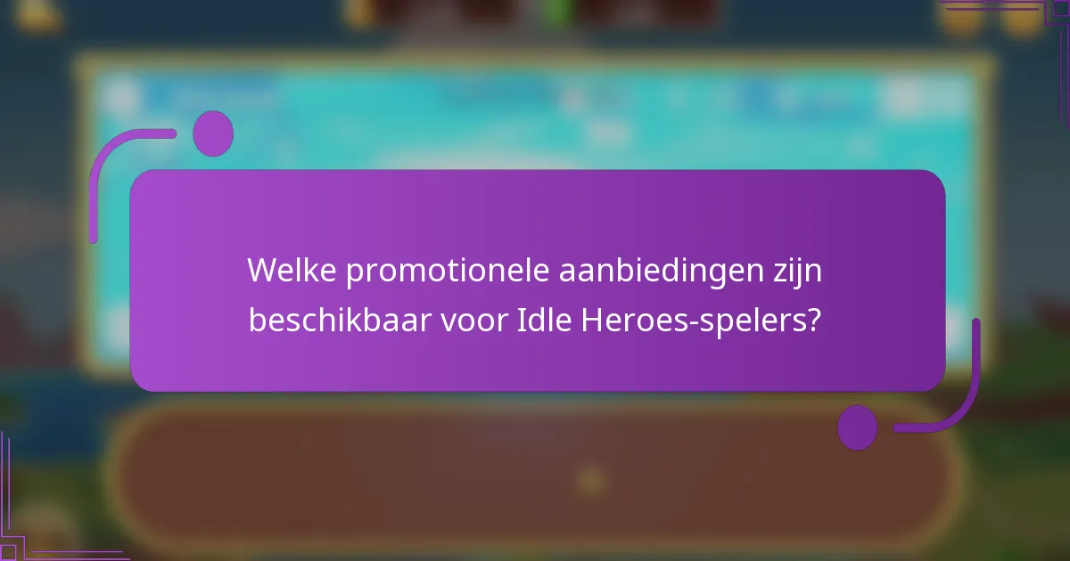 Welke promotionele aanbiedingen zijn beschikbaar voor Idle Heroes-spelers?