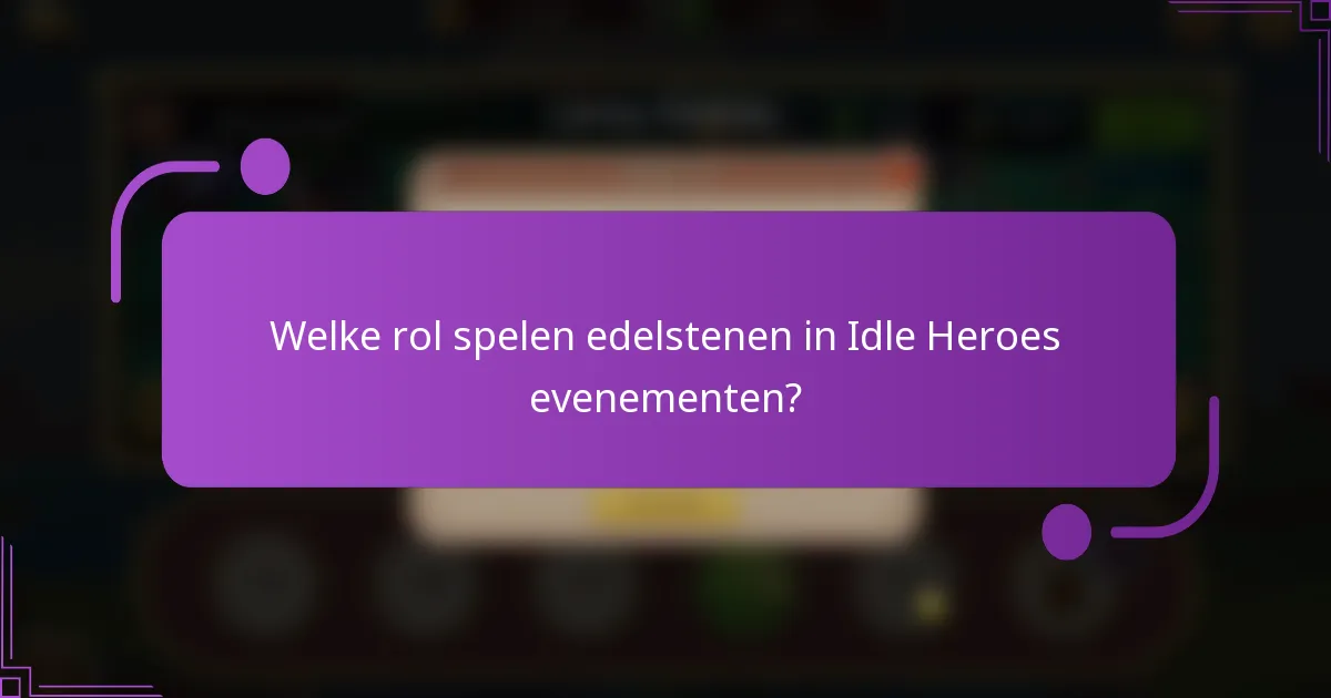 Welke rol spelen edelstenen in Idle Heroes evenementen?