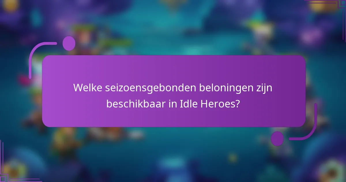 Welke seizoensgebonden beloningen zijn beschikbaar in Idle Heroes?
