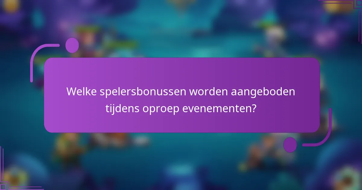 Welke spelersbonussen worden aangeboden tijdens oproep evenementen?