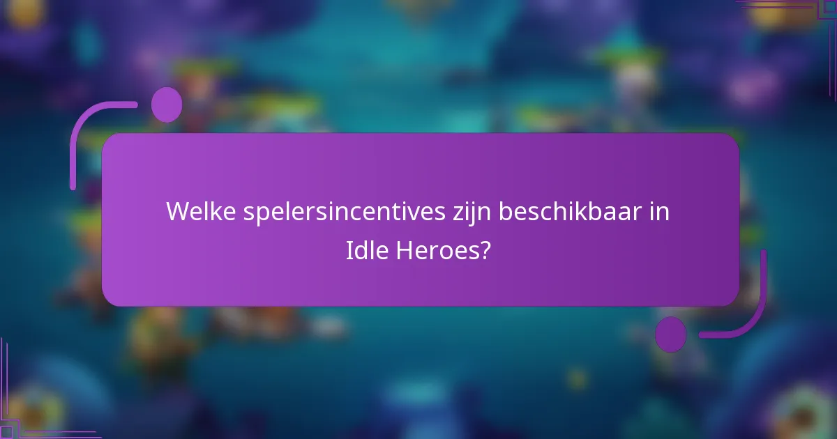 Welke spelersincentives zijn beschikbaar in Idle Heroes?