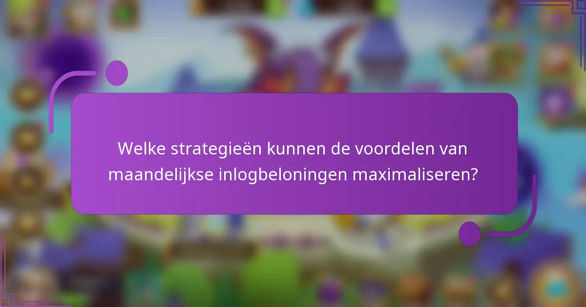 Welke strategieën kunnen de voordelen van maandelijkse inlogbeloningen maximaliseren?