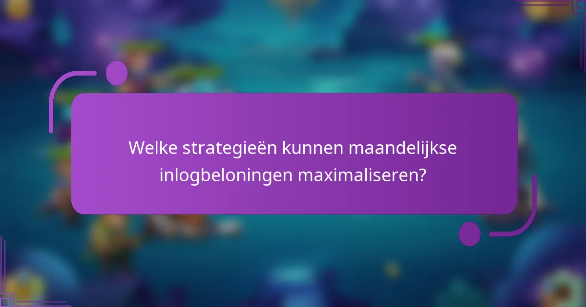 Welke strategieën kunnen maandelijkse inlogbeloningen maximaliseren?