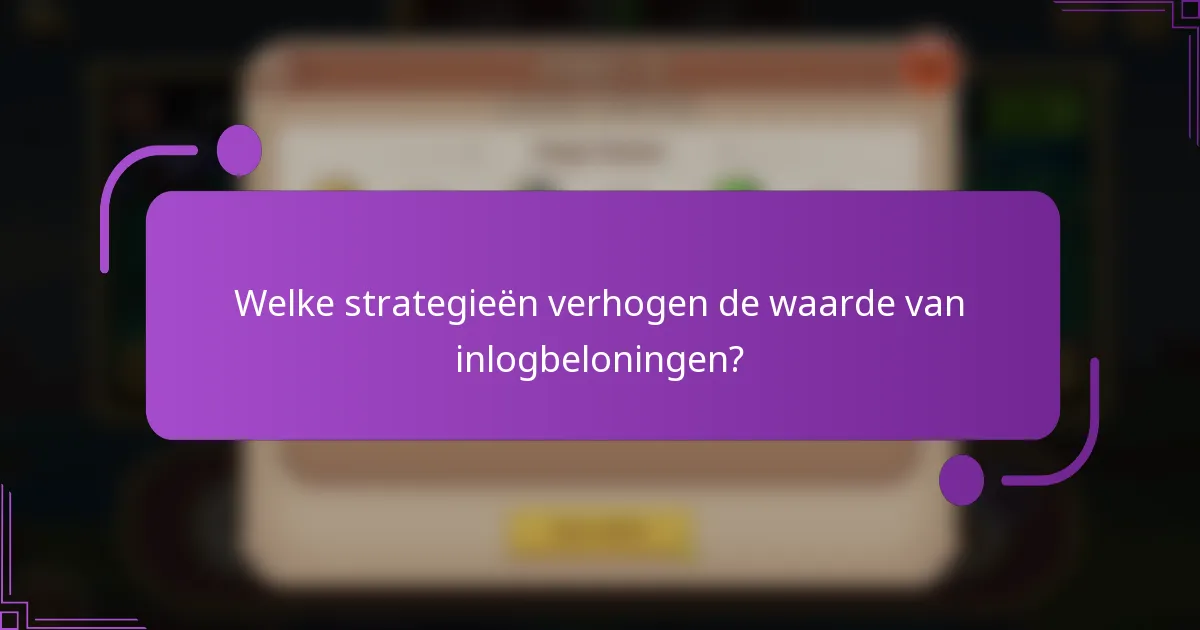 Welke strategieën verhogen de waarde van inlogbeloningen?
