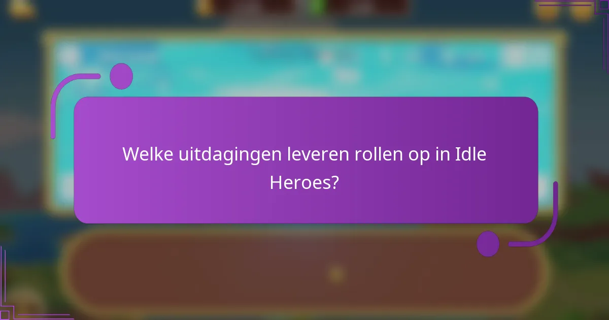 Welke uitdagingen leveren rollen op in Idle Heroes?